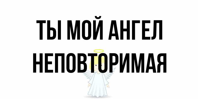 Открытка с именем, Неповторимая, Ты мой ангел