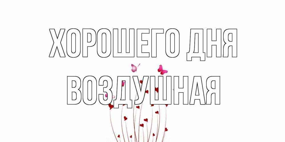 Открытка на каждый день с именем, воздушная Хорошего дня отличного дня Прикольная открытка с пожеланием онлайн скачать бесплатно 