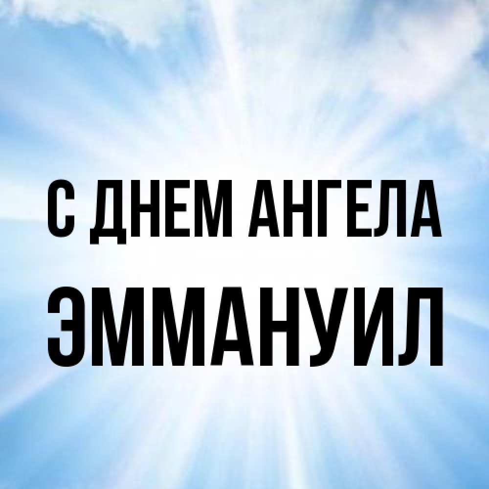 Открытка на каждый день с именем, Эммануил С днем ангела свет небесный Прикольная открытка с пожеланием онлайн скачать бесплатно 