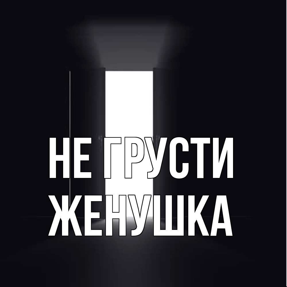 Открытка на каждый день с именем, женушка Не грусти открытая дверь Прикольная открытка с пожеланием онлайн скачать бесплатно 