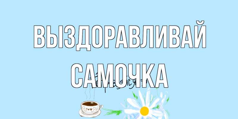 Картинка Выздоравливай, Самочка