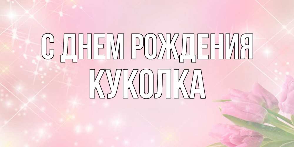 Открытка на каждый день с именем, Куколка С днем рождения открытки в нежных цветах Прикольная открытка с пожеланием онлайн скачать бесплатно 