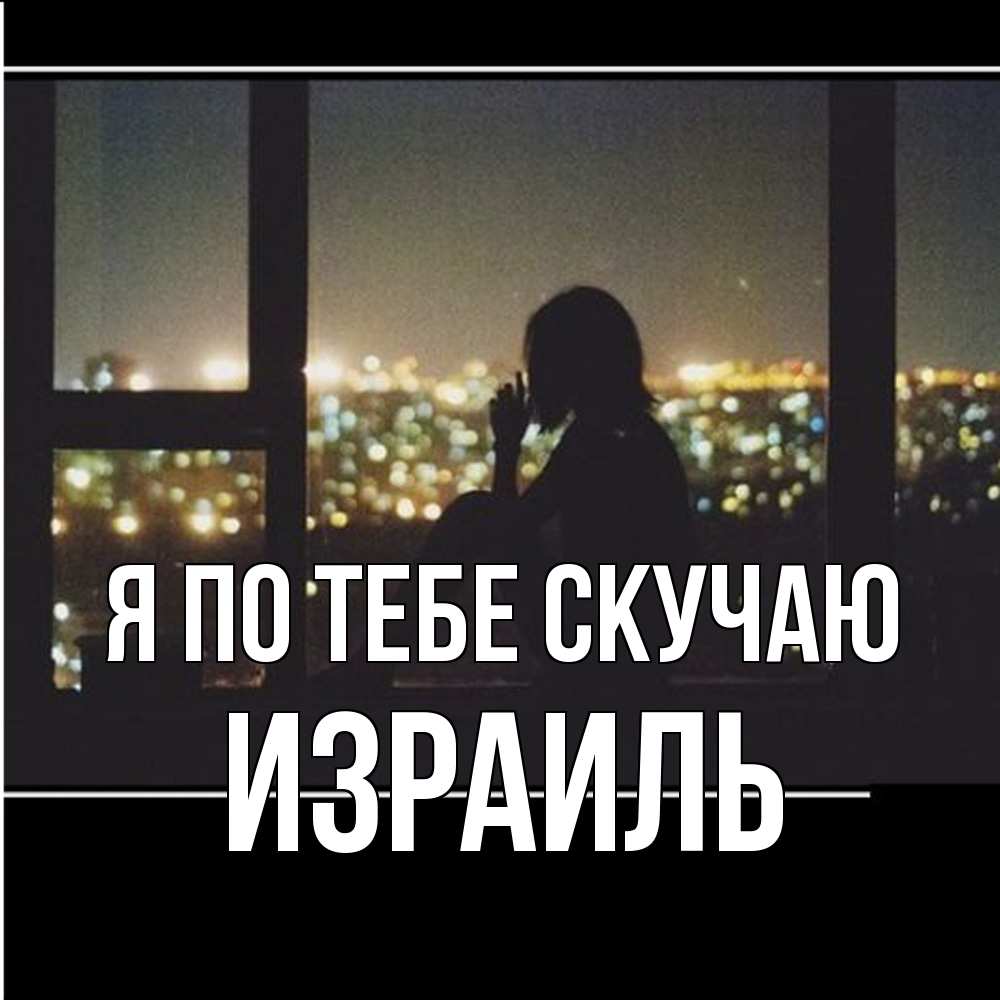 Открытка на каждый день с именем, Израиль Я по тебе скучаю у окна Прикольная открытка с пожеланием онлайн скачать бесплатно 