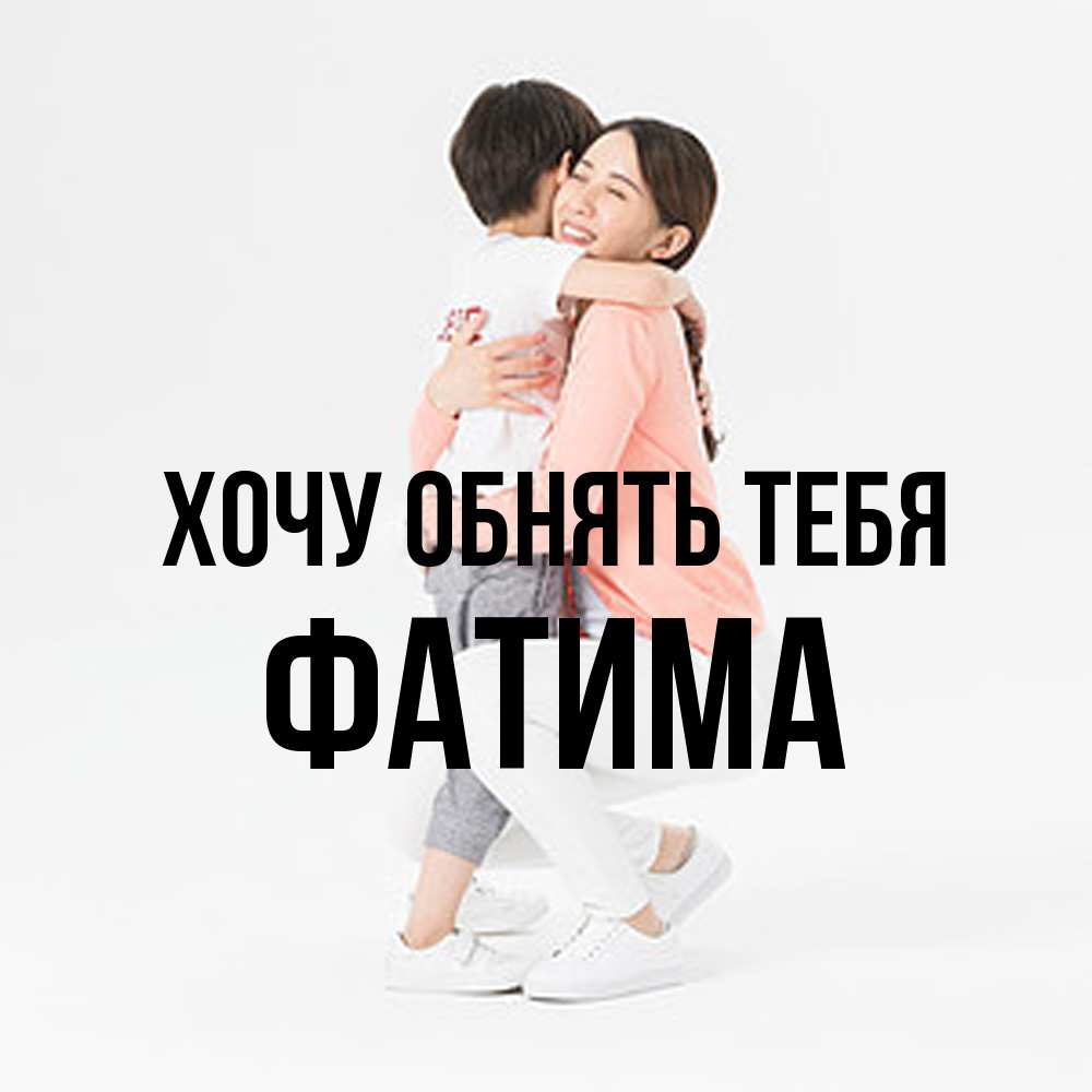 Открытка на каждый день с именем, Фатима Хочу обнять тебя соскучилась по сыну Прикольная открытка с пожеланием онлайн скачать бесплатно 