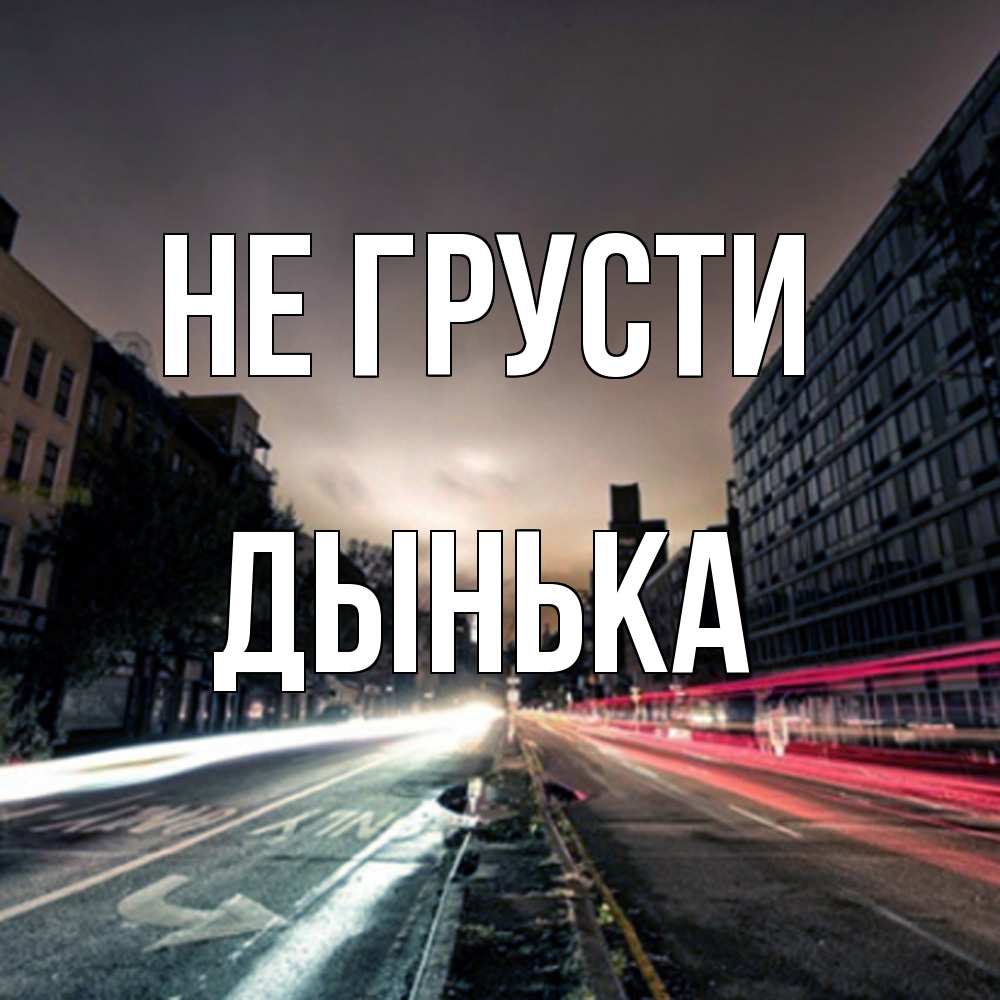 Открытка на каждый день с именем, Дынька Не грусти съемка ночью Прикольная открытка с пожеланием онлайн скачать бесплатно 