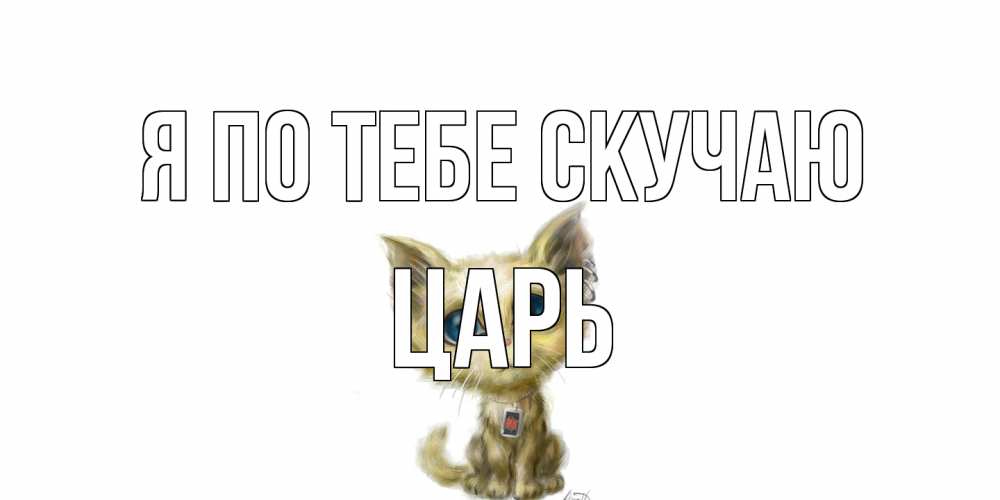 Открытка на каждый день с именем, Царь Я по тебе скучаю я по тебе скучаю открытки для любимых с именем Прикольная открытка с пожеланием онлайн скачать бесплатно 