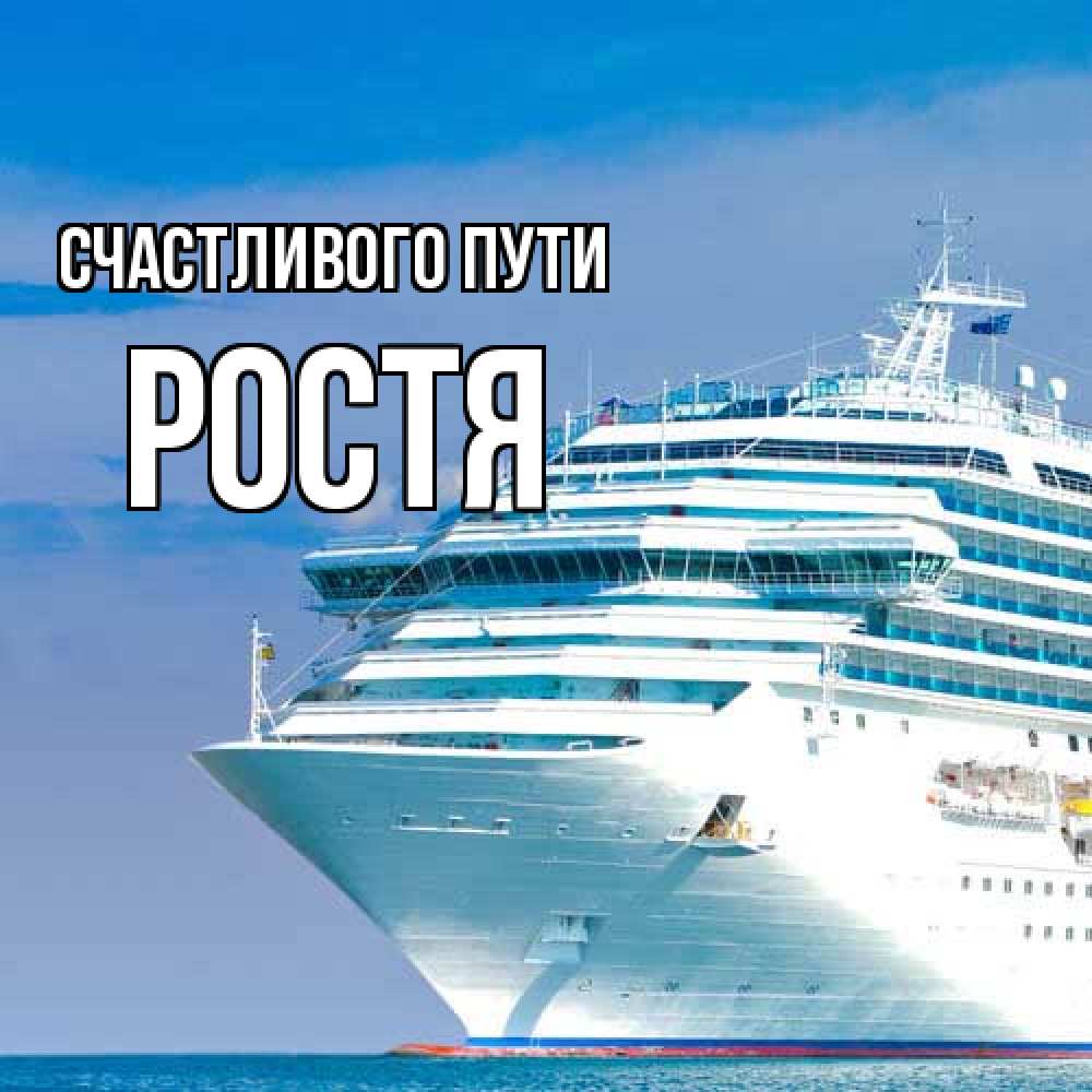 Открытка на каждый день с именем, Ростя Счастливого пути огромный лайнер Прикольная открытка с пожеланием онлайн скачать бесплатно 