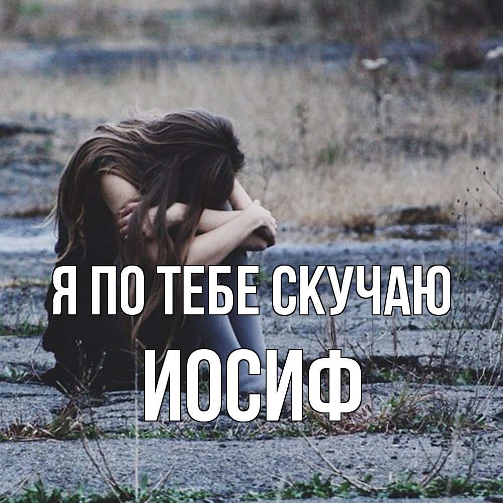 Открытка на каждый день с именем, Иосиф Я по тебе скучаю мне скучно очень Прикольная открытка с пожеланием онлайн скачать бесплатно 