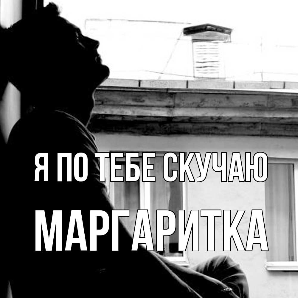 Открытка на каждый день с именем, Маргаритка Я по тебе скучаю скучно ему Прикольная открытка с пожеланием онлайн скачать бесплатно 