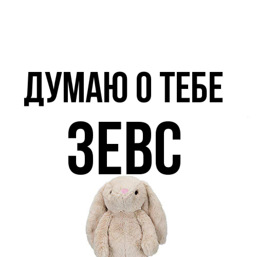 Открытка на каждый день с именем, Зевс Думаю о тебе открытки с текстами и подписями Прикольная открытка с пожеланием онлайн скачать бесплатно 