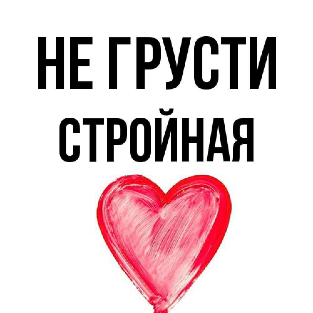 Открытка на каждый день с именем, Стpойная Не грусти сердечко Прикольная открытка с пожеланием онлайн скачать бесплатно 