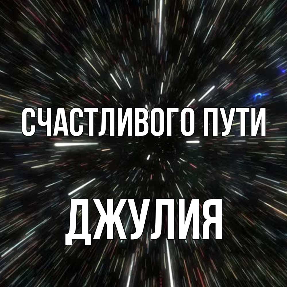 Открытка на каждый день с именем, Джулия Счастливого пути туннель Прикольная открытка с пожеланием онлайн скачать бесплатно 