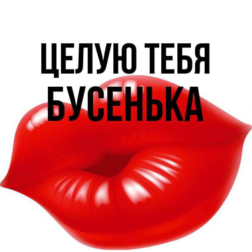 Открытка на каждый день с именем, бусенька Целую тебя губки надутые бантиком Прикольная открытка с пожеланием онлайн скачать бесплатно 