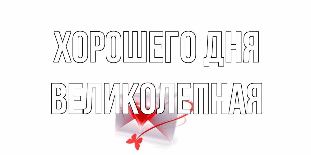 Открытка на каждый день с именем, великолепная Хорошего дня конверт с сердечком Прикольная открытка с пожеланием онлайн скачать бесплатно 