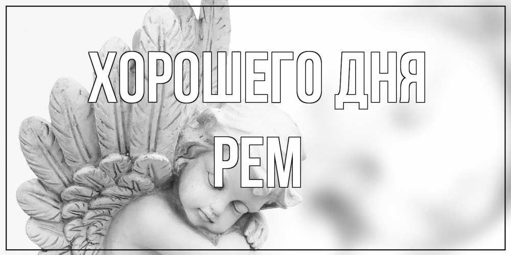 Открытка на каждый день с именем, Рем Хорошего дня открытка с ангелом на каждый день Прикольная открытка с пожеланием онлайн скачать бесплатно 