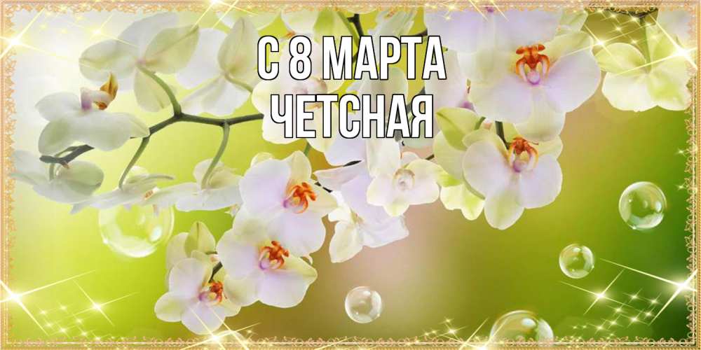 Открытка на каждый день с именем, Четсная C 8 МАРТА открытка с цветами на международный женский день Прикольная открытка с пожеланием онлайн скачать бесплатно 