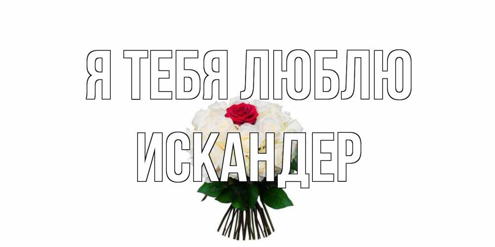 Открытка на каждый день с именем, Искандер Я тебя люблю единственная Прикольная открытка с пожеланием онлайн скачать бесплатно 