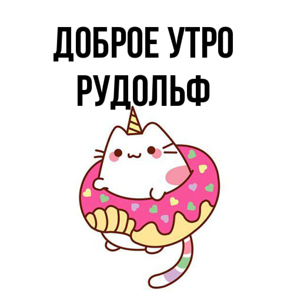 Открытка на каждый день с именем, Рудольф Доброе утро кот в бублике Прикольная открытка с пожеланием онлайн скачать бесплатно 