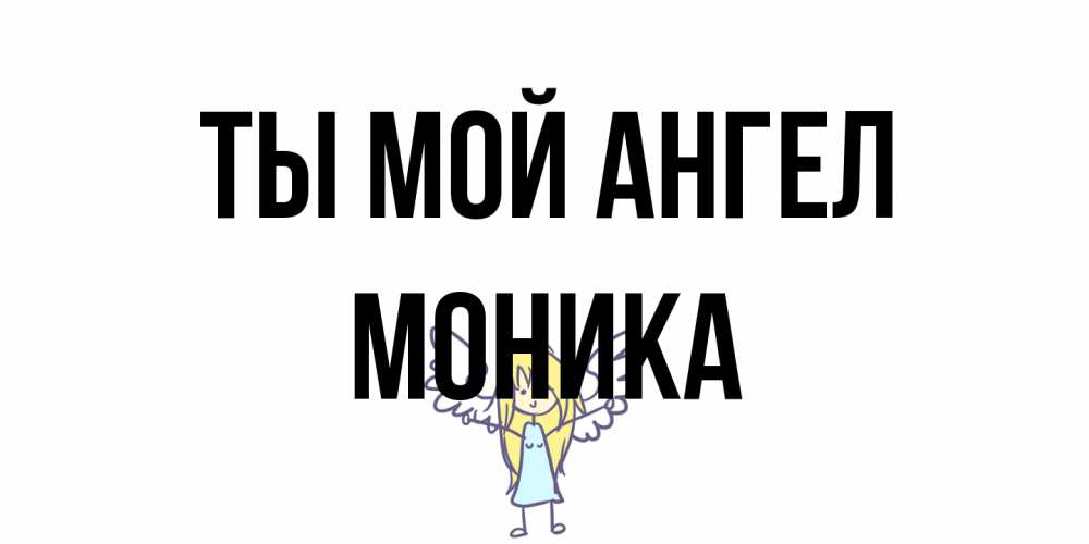 Открытка на каждый день с именем, Моника Ты мой ангел ангел Прикольная открытка с пожеланием онлайн скачать бесплатно 