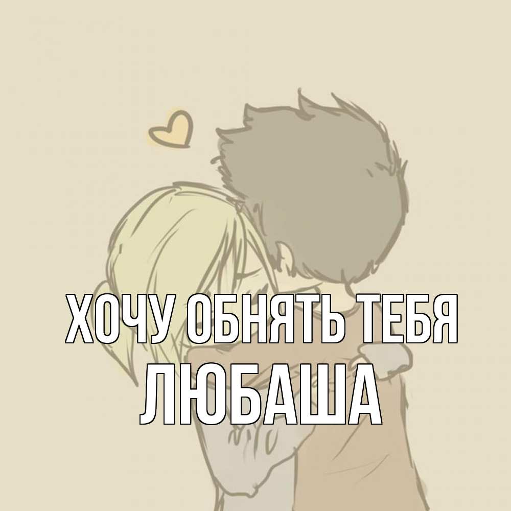 Открытка на каждый день с именем, Любаша Хочу обнять тебя с сердечком рисунок Прикольная открытка с пожеланием онлайн скачать бесплатно 