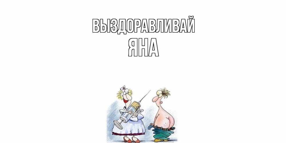 Открытка на каждый день с именем, Яна Выздоравливай шприц Прикольная открытка с пожеланием онлайн скачать бесплатно 