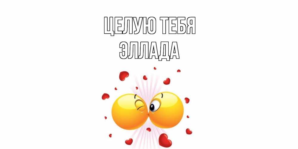 Открытка на каждый день с именем, Эллада Целую тебя поцелуй Прикольная открытка с пожеланием онлайн скачать бесплатно 