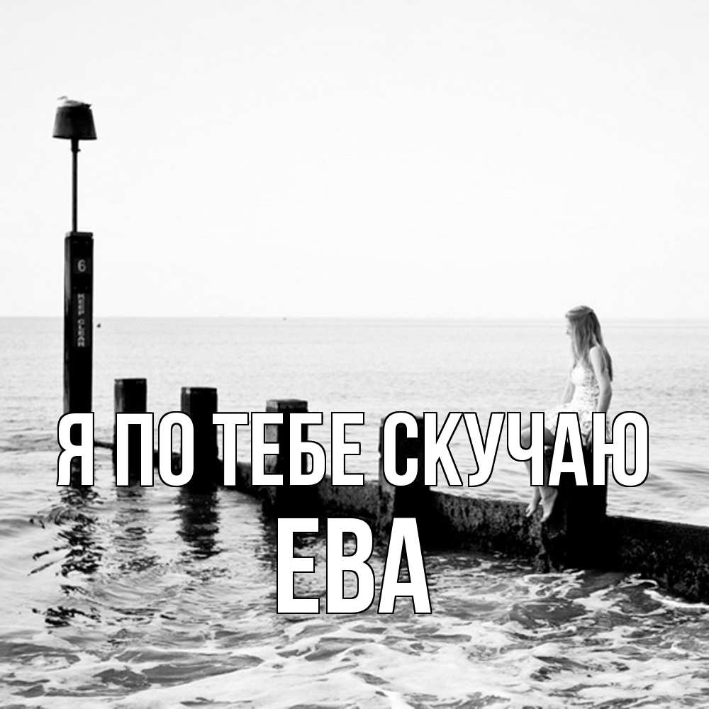 Открытка на каждый день с именем, Ева Я по тебе скучаю вода Прикольная открытка с пожеланием онлайн скачать бесплатно 