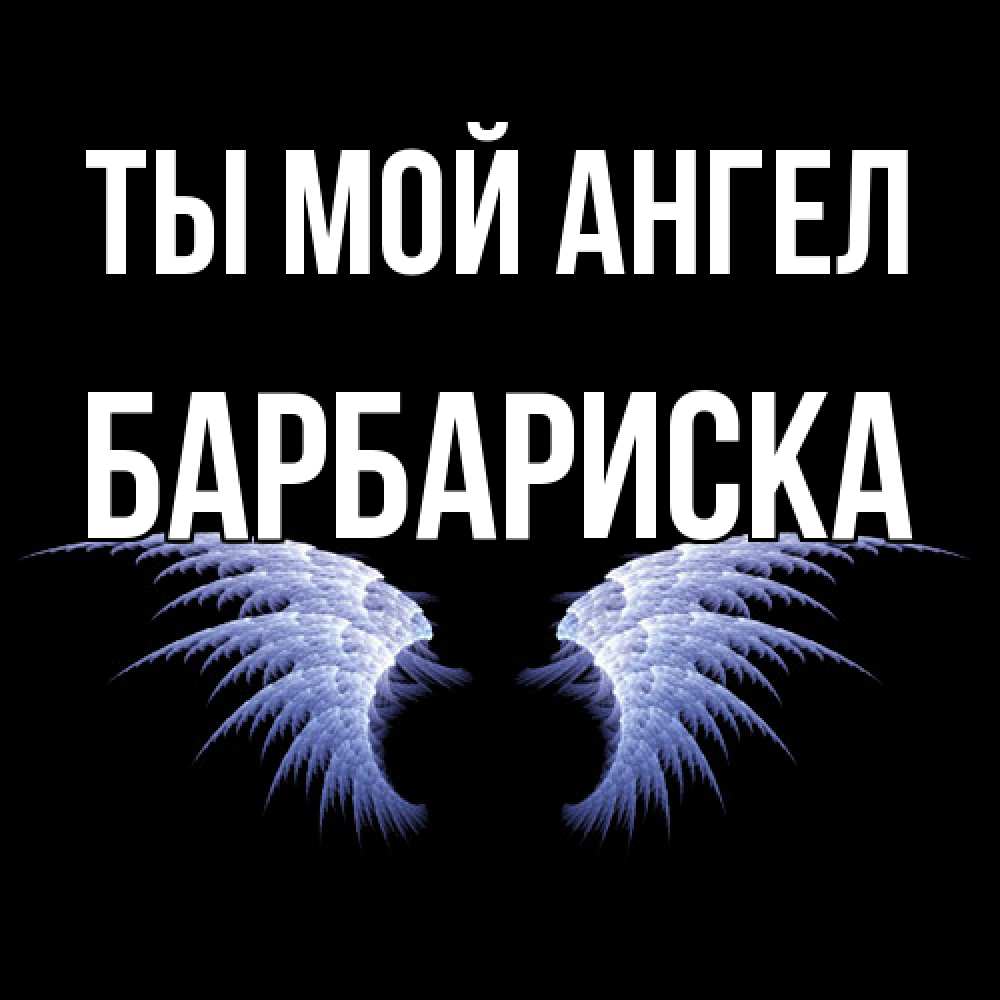 Открытка на каждый день с именем, барбариска Ты мой ангел ангельские крылья на черном фоне Прикольная открытка с пожеланием онлайн скачать бесплатно 
