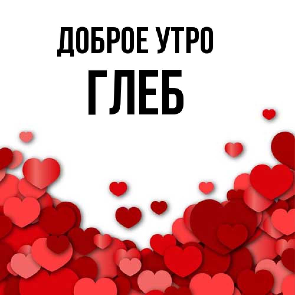 Открытка на каждый день с именем, Глеб Доброе утро хорошего настроения Прикольная открытка с пожеланием онлайн скачать бесплатно 