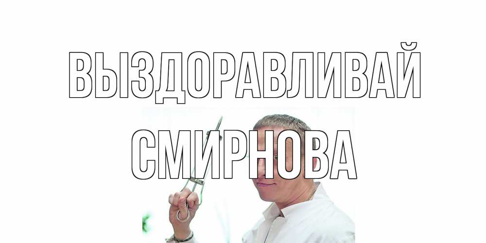 Открытка на каждый день с именем, Смирнова Выздоравливай пожелания не болейте Прикольная открытка с пожеланием онлайн скачать бесплатно 