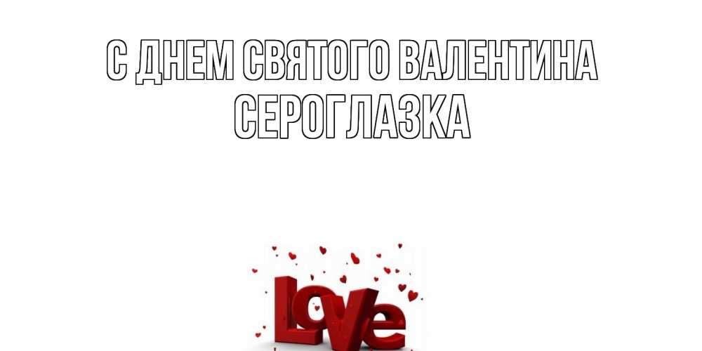 Открытка на каждый день с именем, сероглазка С днем Святого Валентина у нас на сайте можно подписать открытку именем онлайн Прикольная открытка с пожеланием онлайн скачать бесплатно 