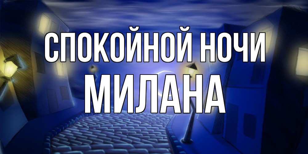 Открытка на каждый день с именем, Милана Спокойной ночи сладких снов ночному городу Прикольная открытка с пожеланием онлайн скачать бесплатно 