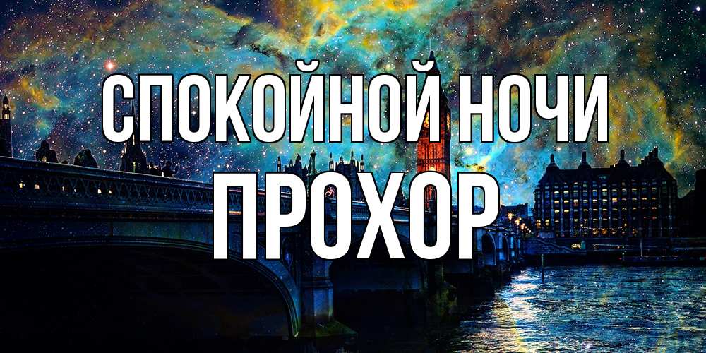 Открытка на каждый день с именем, Прохор Спокойной ночи биг бен Прикольная открытка с пожеланием онлайн скачать бесплатно 