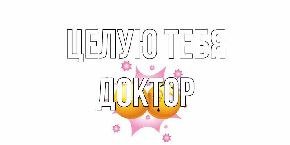 Открытка на каждый день с именем, Доктор Целую тебя поцелуй Прикольная открытка с пожеланием онлайн скачать бесплатно 