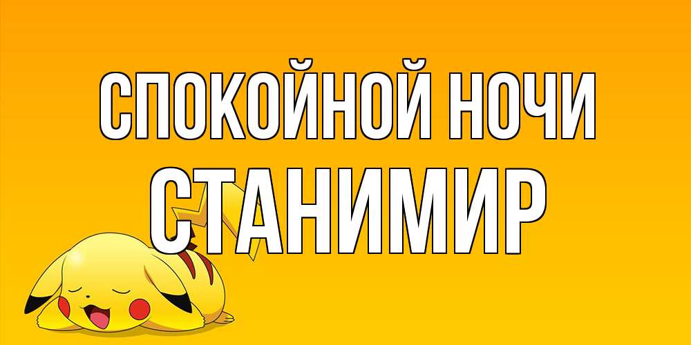 Открытка на каждый день с именем, Станимир Спокойной ночи Сладких снов открытка с покемоном Прикольная открытка с пожеланием онлайн скачать бесплатно 