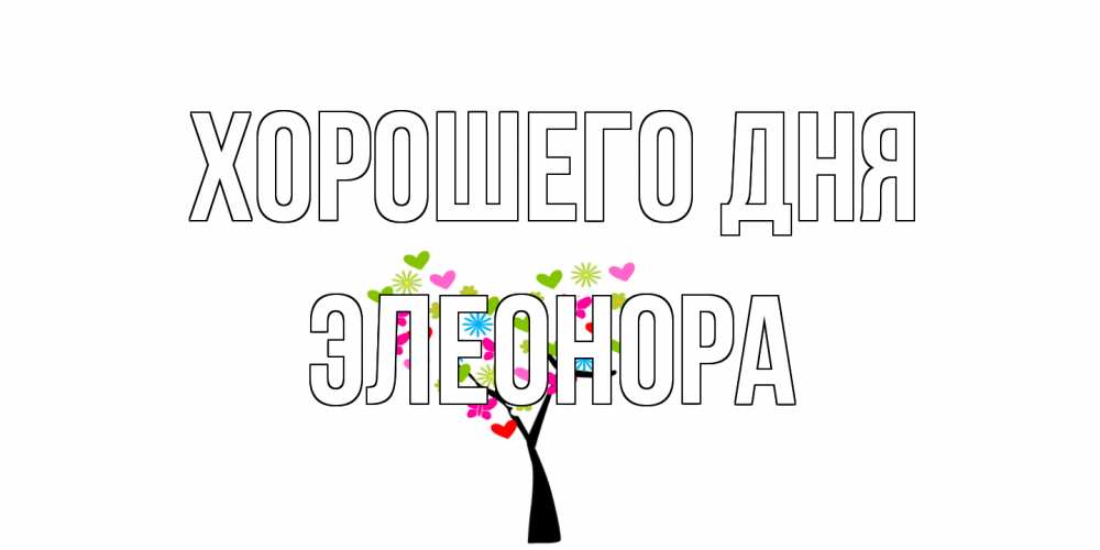 Открытка на каждый день с именем, Элеонора Хорошего дня открытки на каждый день Прикольная открытка с пожеланием онлайн скачать бесплатно 