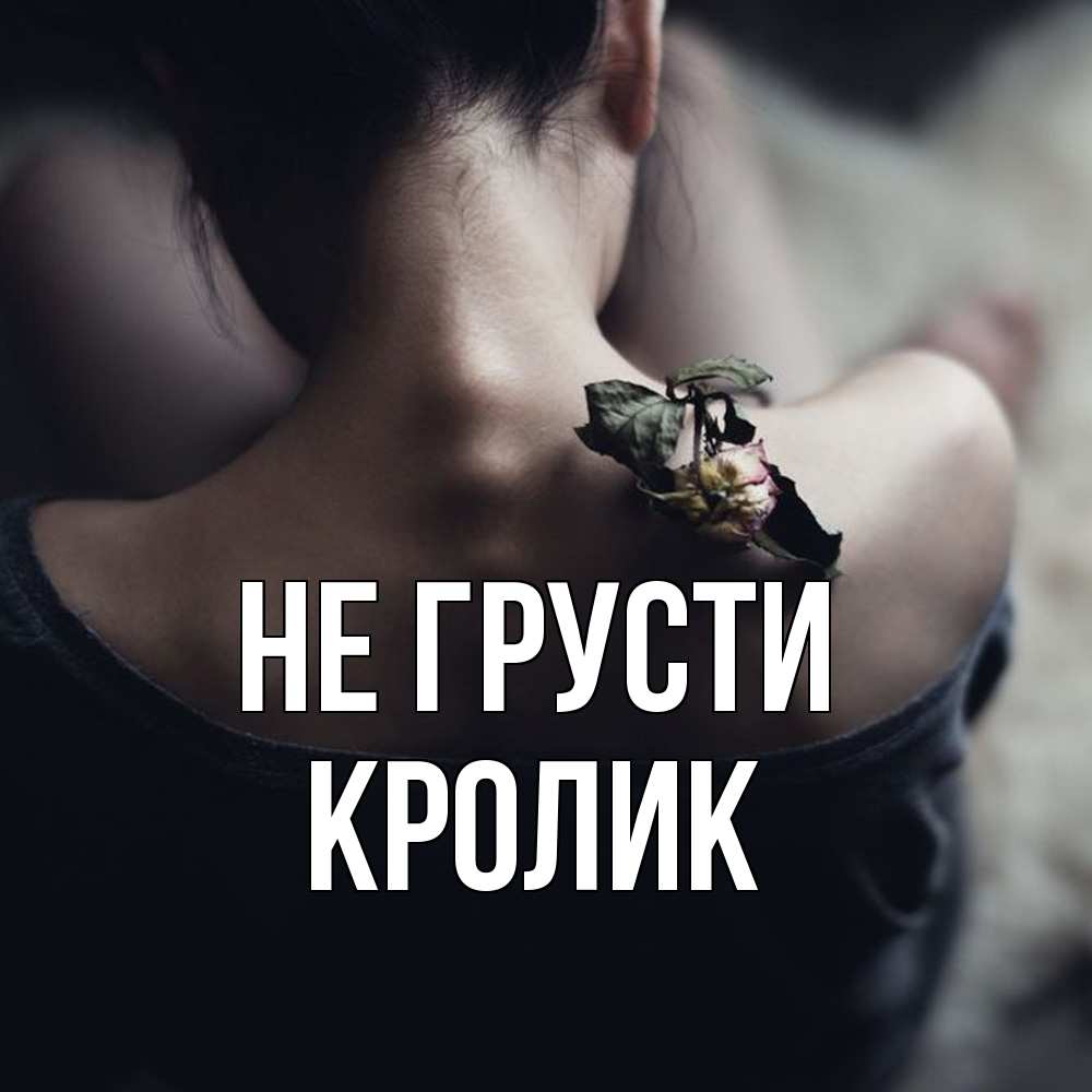 Открытка на каждый день с именем, кролик Не грусти девушка со спины Прикольная открытка с пожеланием онлайн скачать бесплатно 