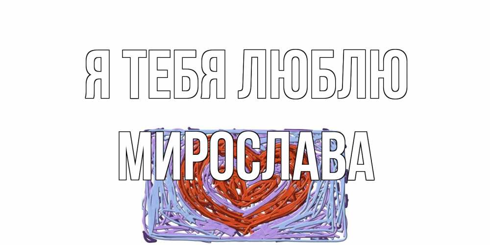 Открытка на каждый день с именем, Мирослава Я тебя люблю сердце Прикольная открытка с пожеланием онлайн скачать бесплатно 
