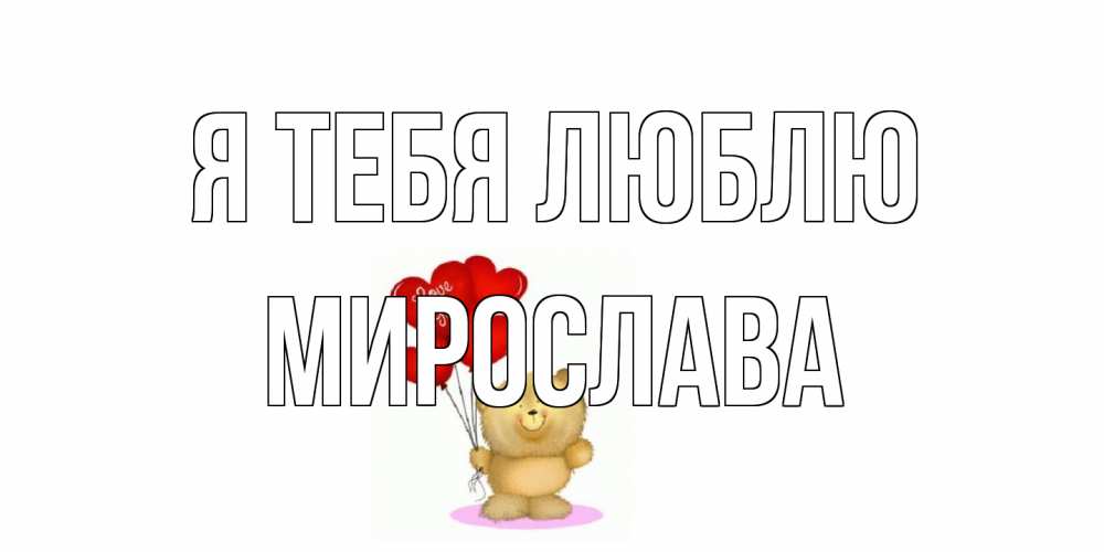 Открытка на каждый день с именем, Мирослава Я тебя люблю плюшевый мишка, шарики Прикольная открытка с пожеланием онлайн скачать бесплатно 