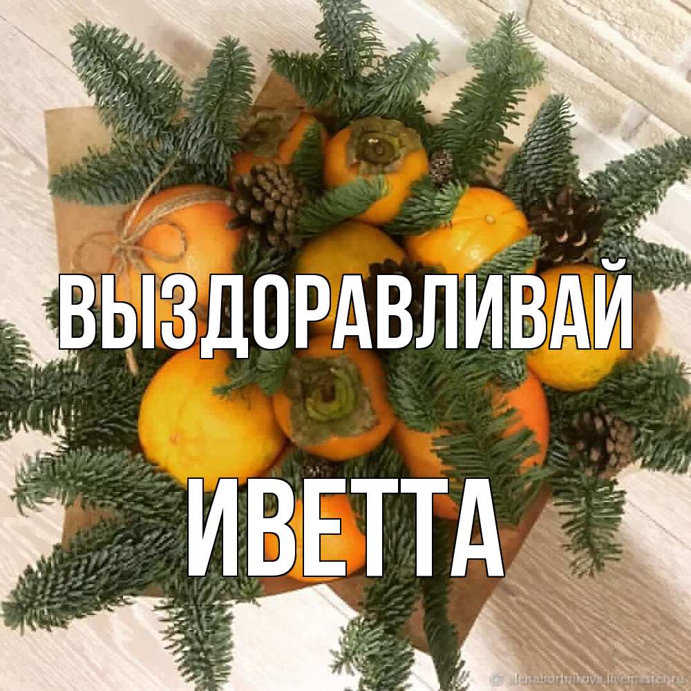 Открытка на каждый день с именем, Иветта Выздоравливай апельсины и хурьма Прикольная открытка с пожеланием онлайн скачать бесплатно 