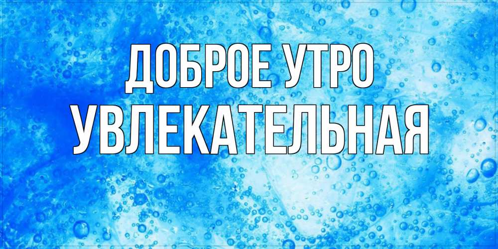 Открытка на каждый день с именем, Увлекательная Доброе утро хорошее утро под водой Прикольная открытка с пожеланием онлайн скачать бесплатно 