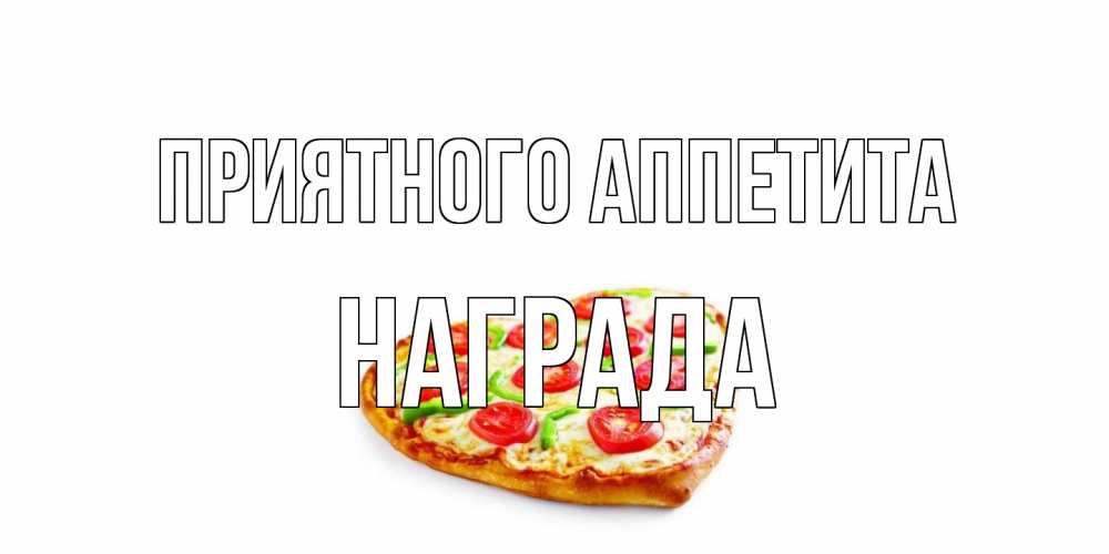 Открытка на каждый день с именем, Награда Приятного аппетита пицца Прикольная открытка с пожеланием онлайн скачать бесплатно 