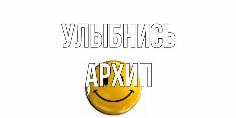 Открытка с именем, Архип, Улыбнись