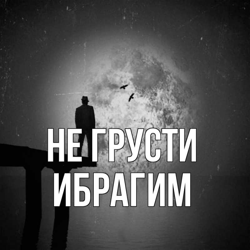 Картинка Не грусти, Ибрагим