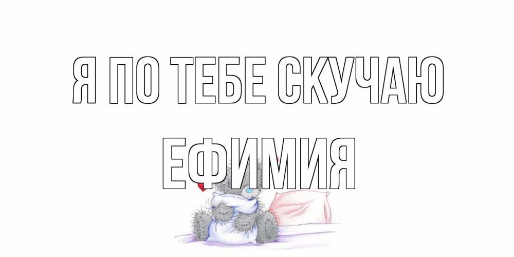 Открытка на каждый день с именем, Ефимия Я по тебе скучаю мишка Прикольная открытка с пожеланием онлайн скачать бесплатно 