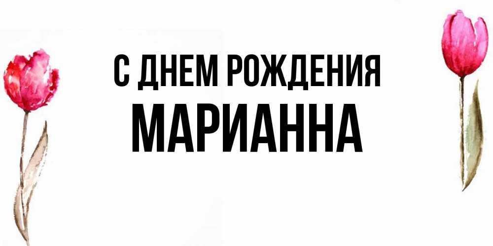 Открытка на каждый день с именем, Марианна С днем рождения открытки акварелью с цветами Прикольная открытка с пожеланием онлайн скачать бесплатно 