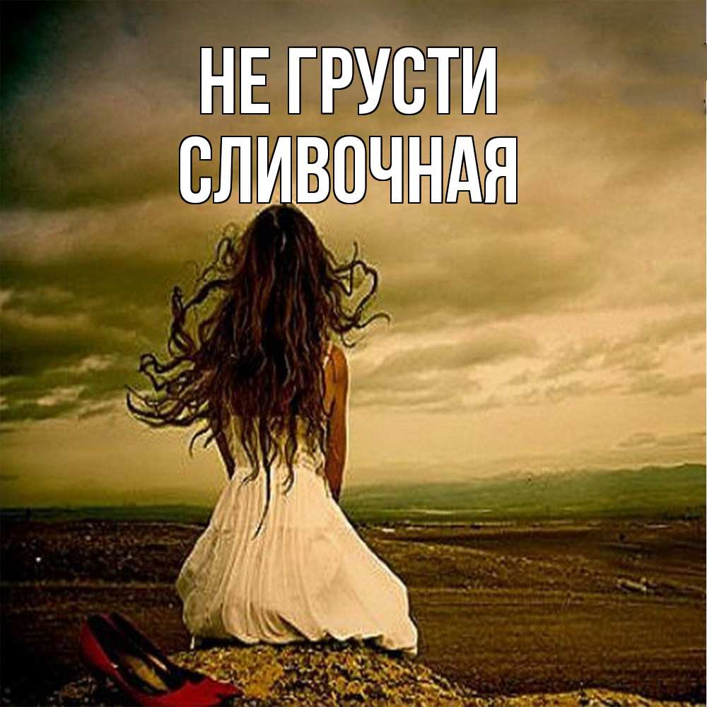 Открытка на каждый день с именем, Сливочная Не грусти белое платье и длинные волосы Прикольная открытка с пожеланием онлайн скачать бесплатно 