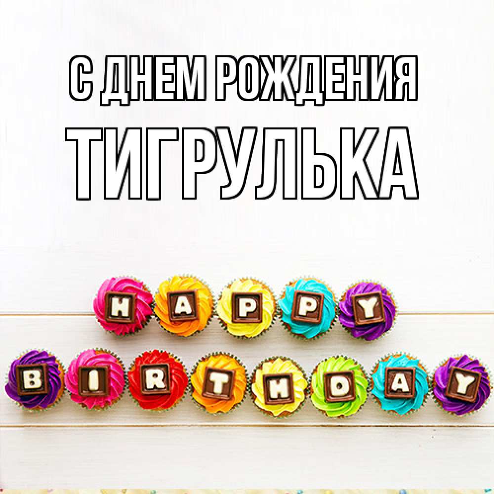Открытка на каждый день с именем, тигрулька С днем рождения из кексов и шоколада Прикольная открытка с пожеланием онлайн скачать бесплатно 