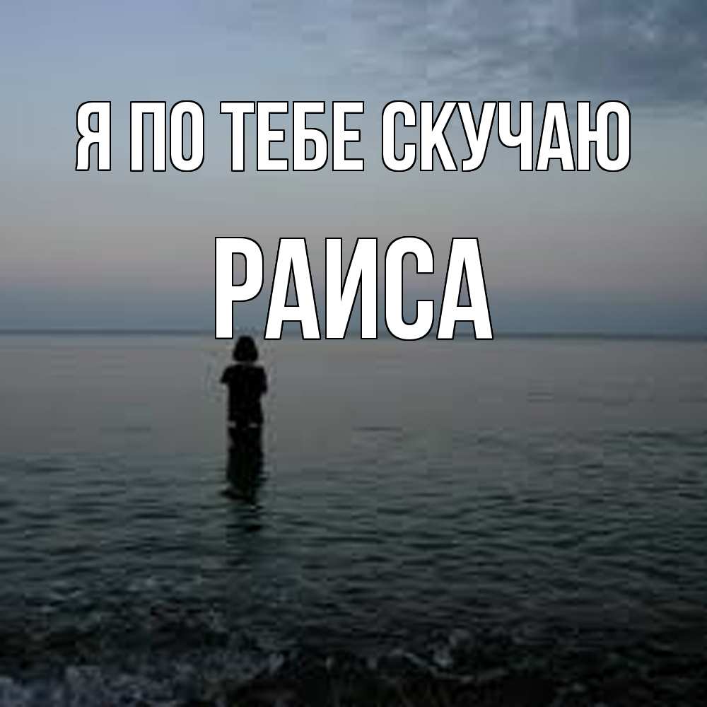 Открытка на каждый день с именем, Раиса Я по тебе скучаю скука Прикольная открытка с пожеланием онлайн скачать бесплатно 