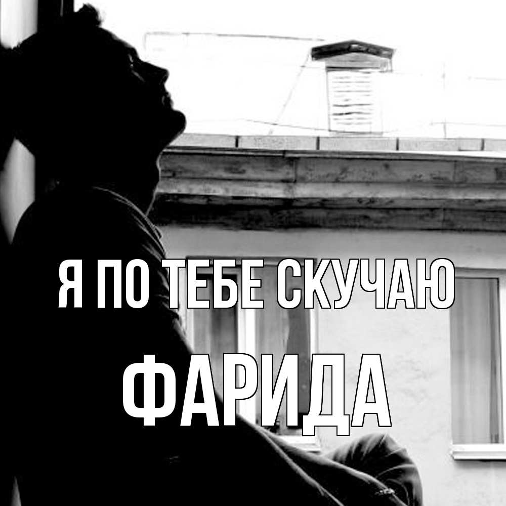 Открытка на каждый день с именем, Фарида Я по тебе скучаю скучно ему Прикольная открытка с пожеланием онлайн скачать бесплатно 